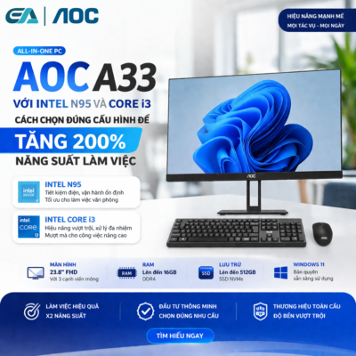 AOC A33 với Intel N95 và Core i3: Cách chọn đúng cấu hình để tăng 200% năng suất làm việc