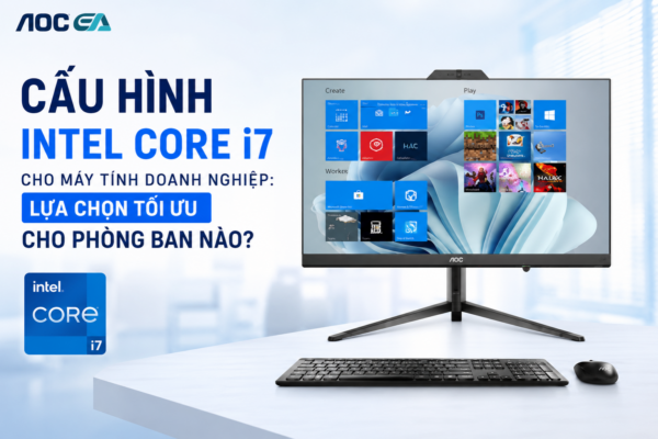 Cấu Hình Intel Core i7 Cho Máy Tính Doanh Nghiệp: Lựa Chọn Tối Ưu Cho Phòng Ban Nào?